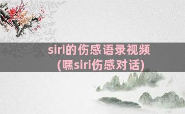 siri的伤感语录视频(嘿siri伤感对话)