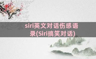 siri英文对话伤感语录(Siri搞笑对话)