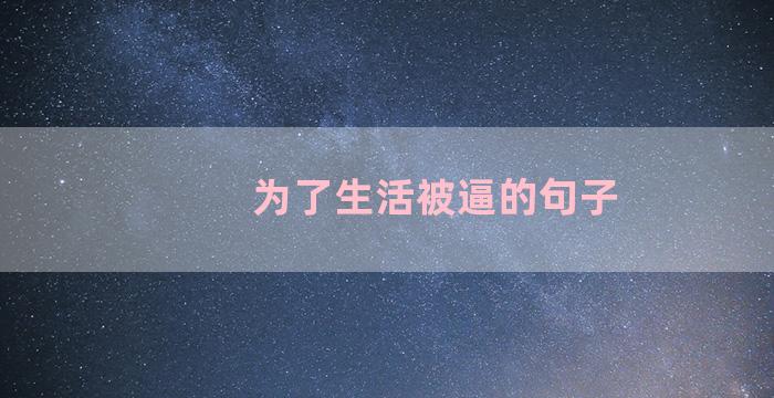 为了生活被逼的句子