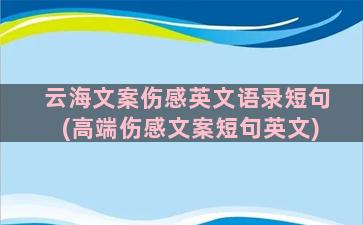 云海文案伤感英文语录短句(高端伤感文案短句英文)