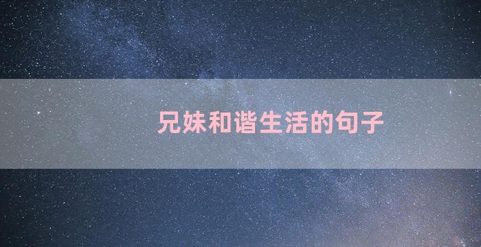 兄妹和谐生活的句子