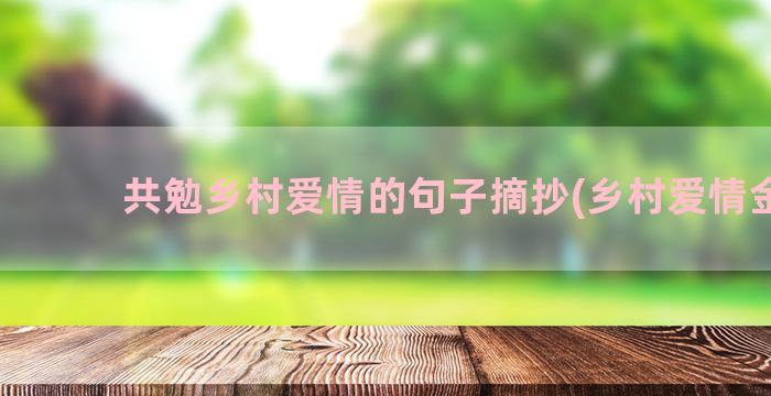 共勉乡村爱情的句子摘抄(乡村爱情金句)