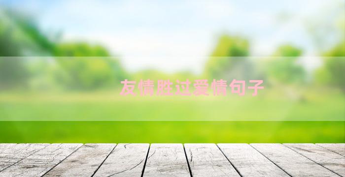 友情胜过爱情句子