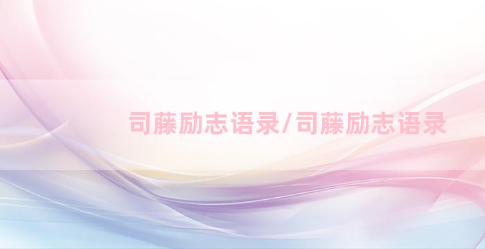 司藤励志语录/司藤励志语录