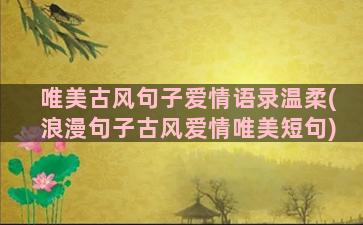 唯美古风句子爱情语录温柔(浪漫句子古风爱情唯美短句)