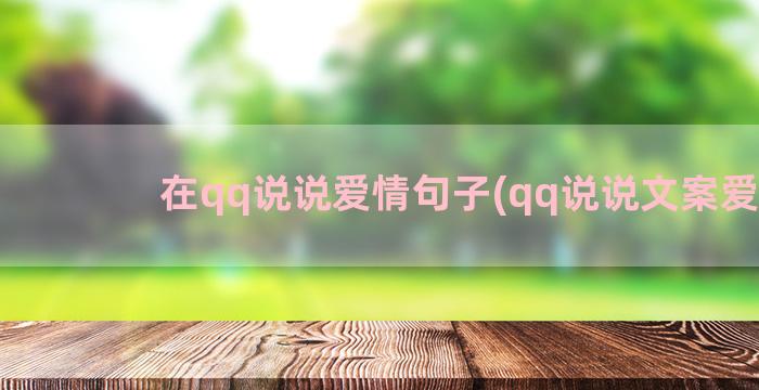 在qq说说爱情句子(qq说说文案爱情)