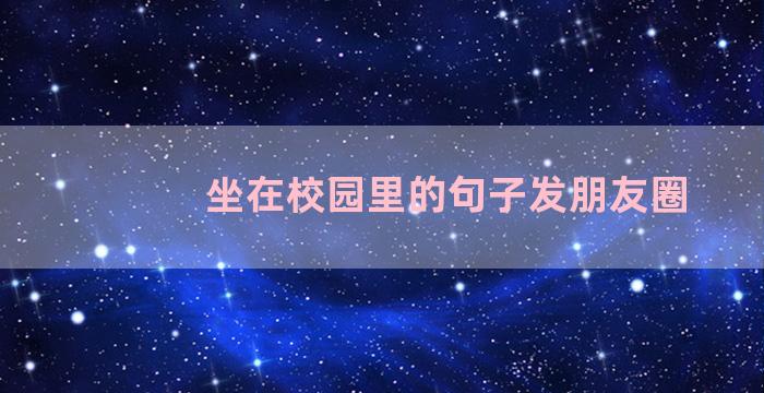 坐在校园里的句子发朋友圈