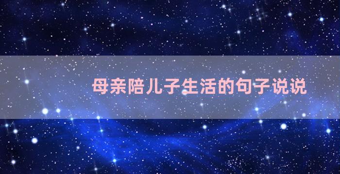 母亲陪儿子生活的句子说说