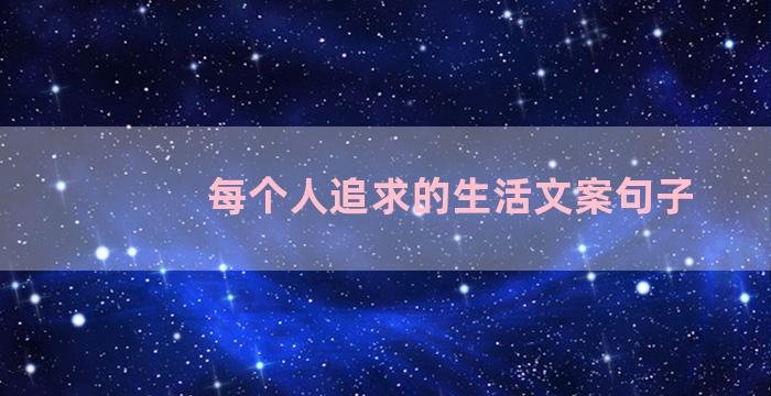 每个人追求的生活文案句子