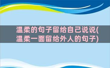 温柔的句子留给自己说说(温柔一面留给外人的句子)