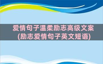 爱情句子温柔励志高级文案(励志爱情句子英文短语)