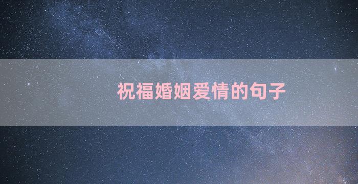 祝福婚姻爱情的句子