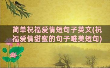 简单祝福爱情短句子英文(祝福爱情甜蜜的句子唯美短句)