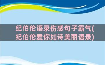 纪伯伦语录伤感句子霸气(纪伯伦爱你如诗美丽语录)