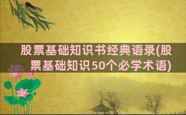 股票基础知识书经典语录(股票基础知识50个必学术语)