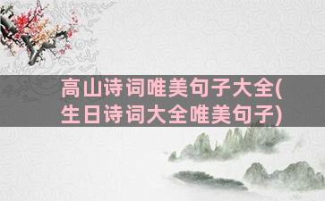 高山诗词唯美句子大全(生日诗词大全唯美句子)