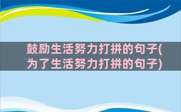 鼓励生活努力打拼的句子(为了生活努力打拼的句子)